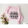 thumbnail image 2 of Just Because I'm Awake Sweatshirt, Because I'm Awake Sweatshirt - Sizes S-5XL ,Art Print JSC, 2 of 5