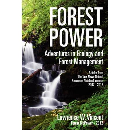 - Forest Power : Adventures in Ecology and Forest Management: Articles from the Taos News Natural Resources Notebook Column 2007 - 2012