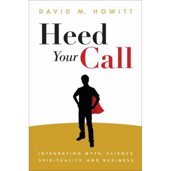 Pre-Owned Heed Your Call: Integrating Myth, Science, Spirituality, and Business (Hardcover) 1582704848 9781582704845