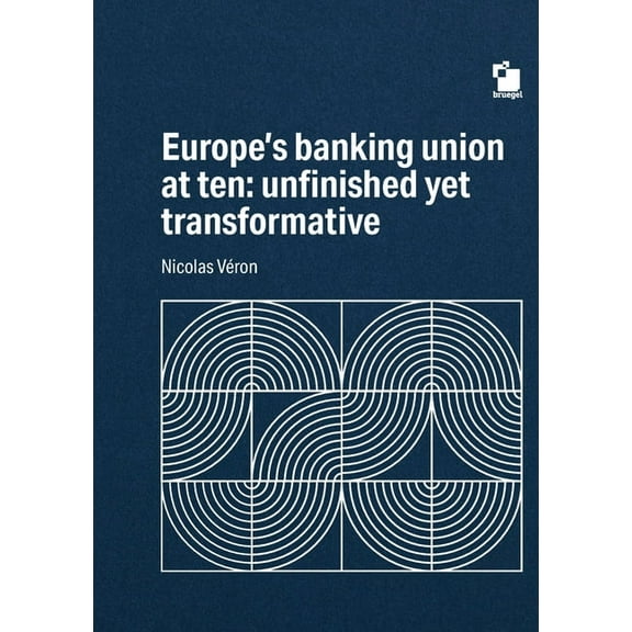 Europe's Banking union at ten: unfinished yet transformative, (Paperback)