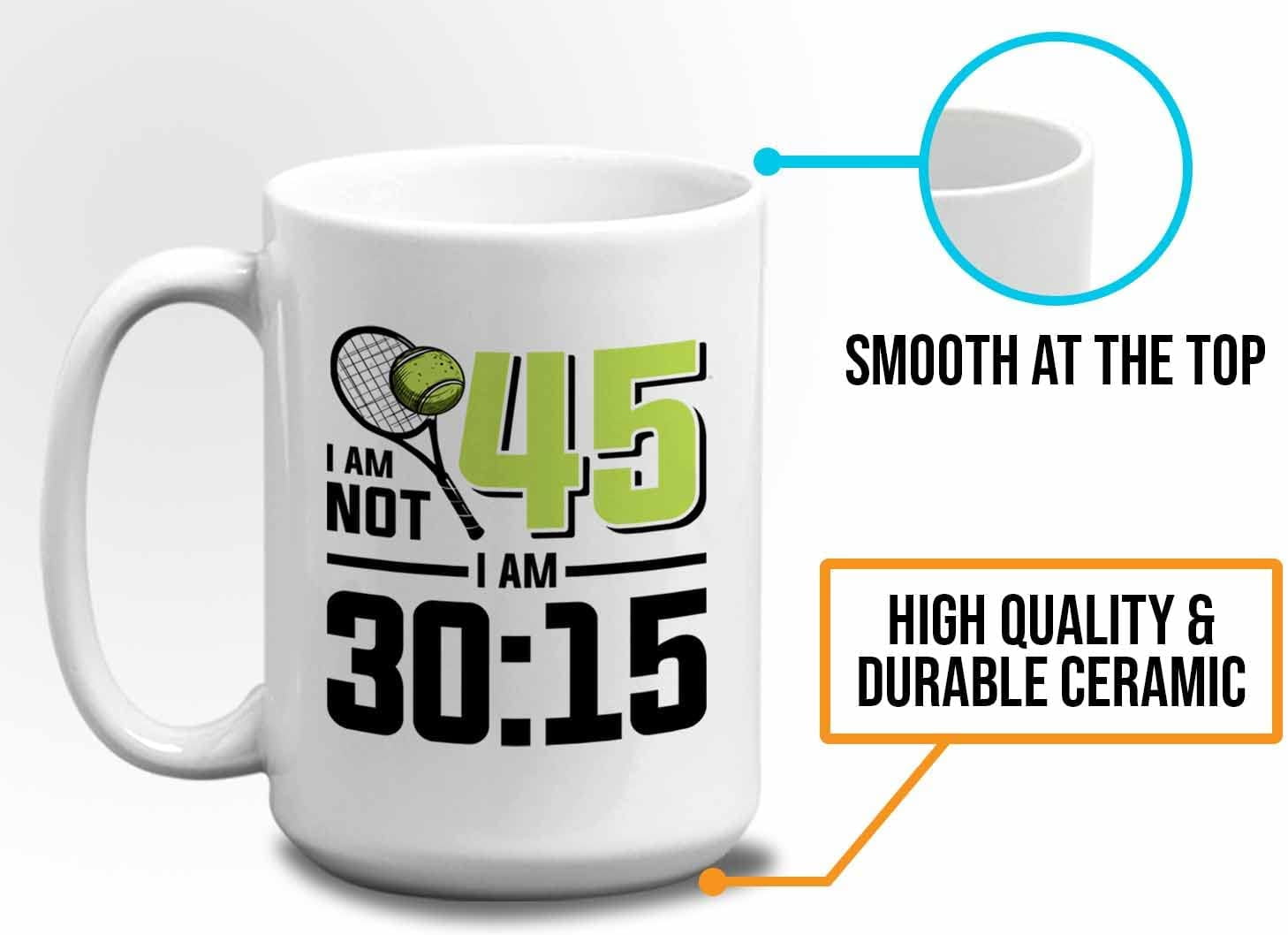 Tennis Player Mug White 15oz - I'm Not 45 I'm 30:15 - Court Pro Tennis Racket Ball Winning Double Strategy Trainer Equipment