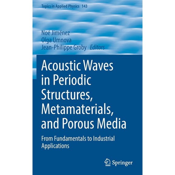 Topics in Applied Physics Acoustic Waves in Periodic Structures, Metamaterials, and Porous Media: From Fundamentals to Industrial Applications, Book 143, (Hardcover)