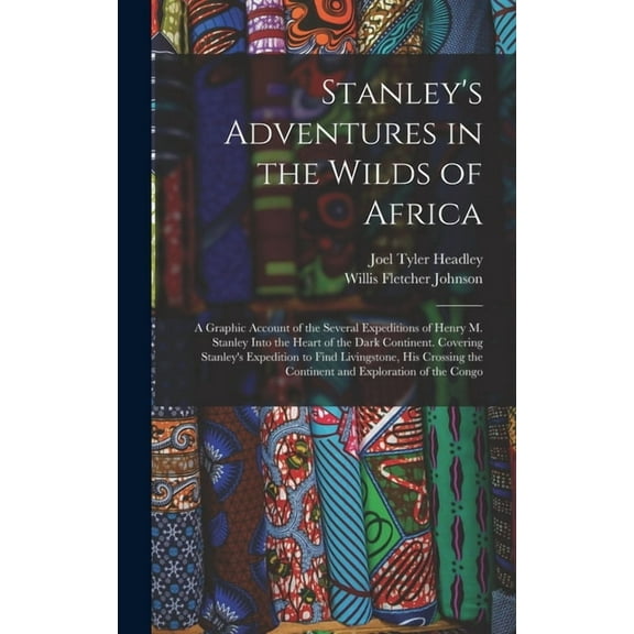 Stanley's Adventures in the Wilds of Africa: A Graphic Account of the Several Expeditions of Henry M. Stanley Into the H, (Hardcover)