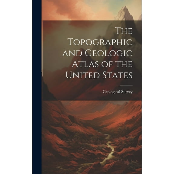 The Topographic and Geologic Atlas of the United States (Hardcover)