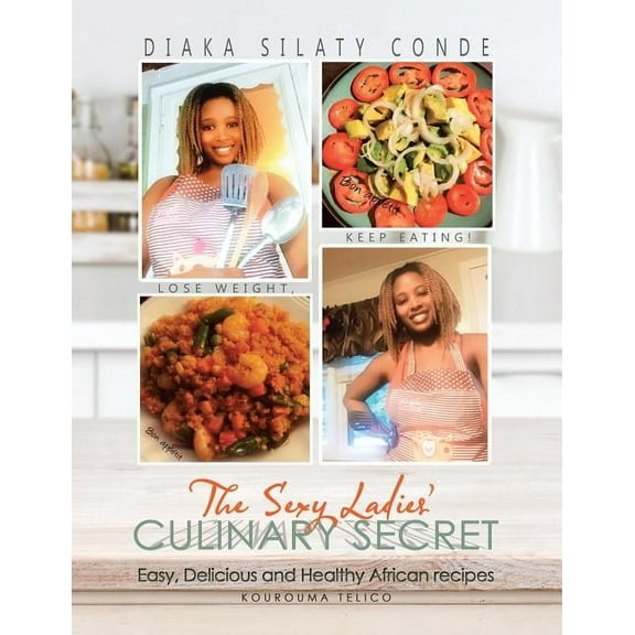 The Sexy Ladies Culinary Secret: Easy, Delicious and Healthy African Recipes  Paperback  1532034954 9781532034954 Diaka Silaty Conde