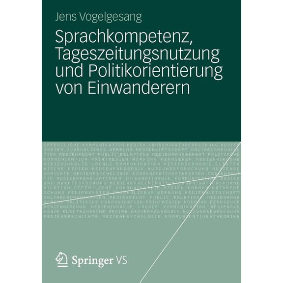Sprachkompetenz, Tageszeitungsnutzung Und Politikorientierung Von Einwanderern, (Paperback)