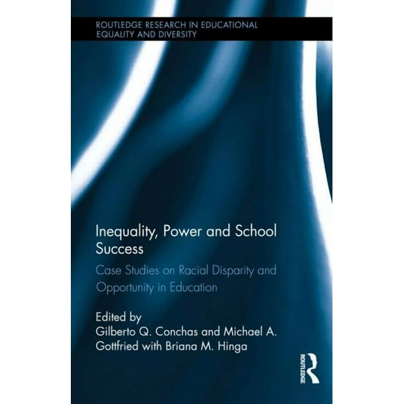 Routledge Research in Educational Equali Inequality, Power and School Success: Case Studies on Racial Disparity and Opportunity in Education, (Hardcover)