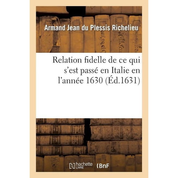 Histoire: Relation Fidelle de CE Qui s'Est Passé En Italie En l'Année 1630 (Paperback)