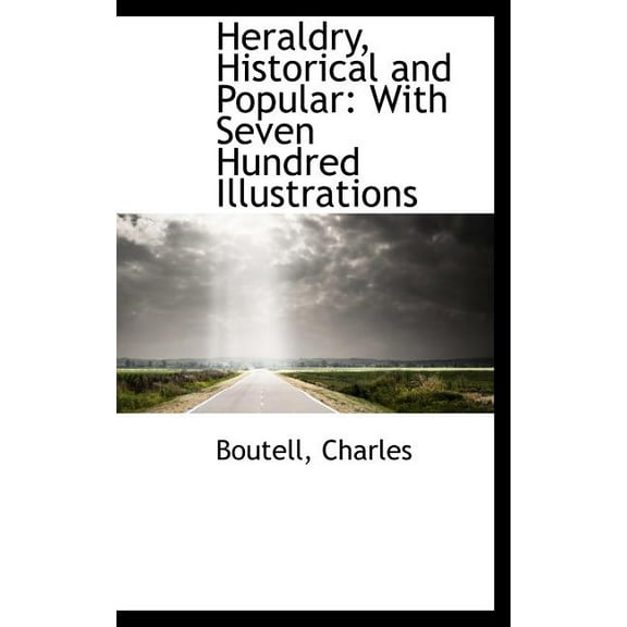 Heraldry, Historical and Popular: With Seven Hundred Illustrations Hardcover