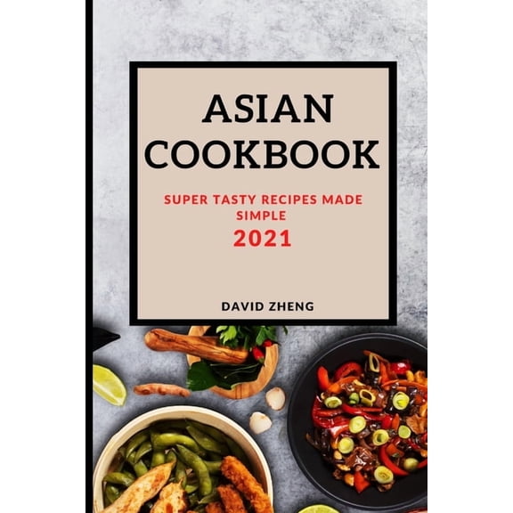 Asian Cookbook 2021 : Super Tasty Recipes Made Simple (Paperback)