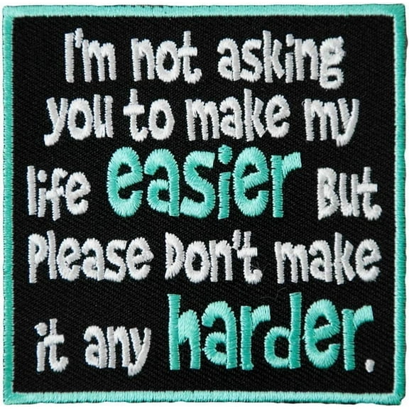 I'm Not Asking You To Make Life Easier Patch, Sayings Patches