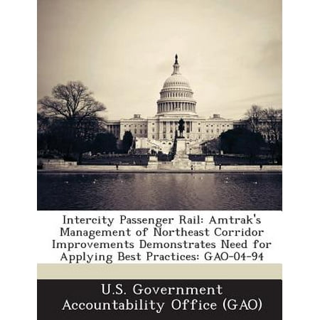 Intercity Passenger Rail : Amtrak's Management of Northeast Corridor Improvements Demonstrates Need for Applying Best Practices: