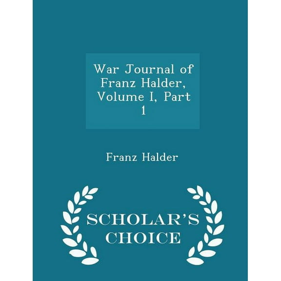 War Journal of Franz Halder, Volume I, Part 1 - Scholar's Choice Edition, (Paperback)