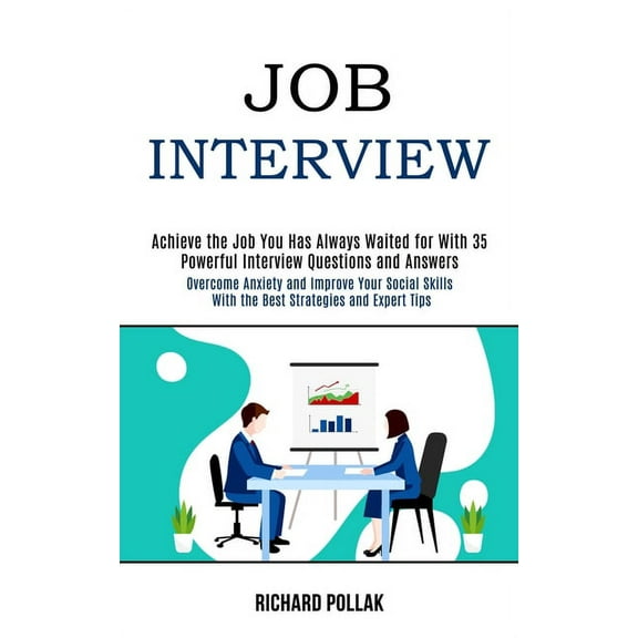 Job Interview: Achieve the Job You Has Always Waited for With 35 Powerful Interview Questions and Answers (Overcome Anxi, (Paperback)