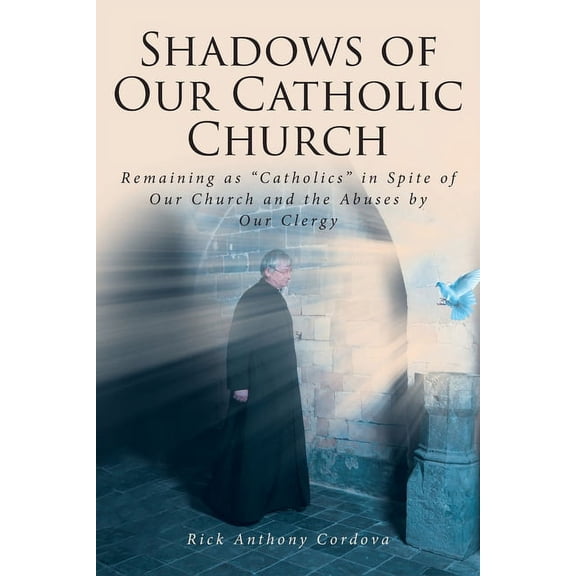 Shadows of Our Catholic Church: Remaining as Catholics in Spite of Our Church and the Abuses by Our Clergy, (Paperback)