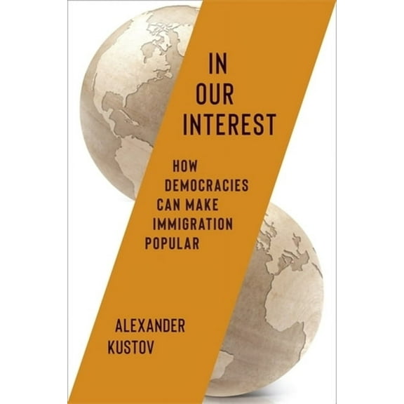 In Our Interest: How Democracies Can Make Immigration Popular, (Paperback)