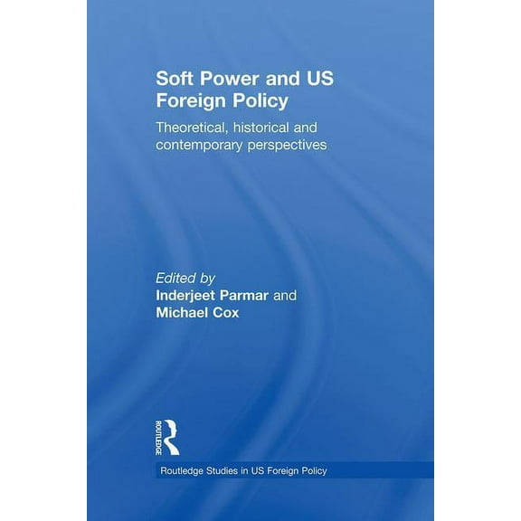 Routledge Studies in Us Foreign Policy Soft Power and US Foreign Policy: Theoretical, Historical and Contemporary Perspectives, (Hardcover)