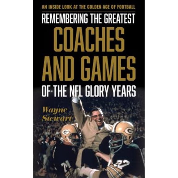 Pre-Owned Remembering the Greatest Coaches and Games of the NFL Glory Years: An Inside Look at the Golden Age of Football
