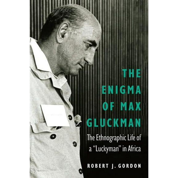Critical Studies in the History of Anthr The Enigma of Max Gluckman: The Ethnographic Life of a Luckyman in Africa, (Hardcover)