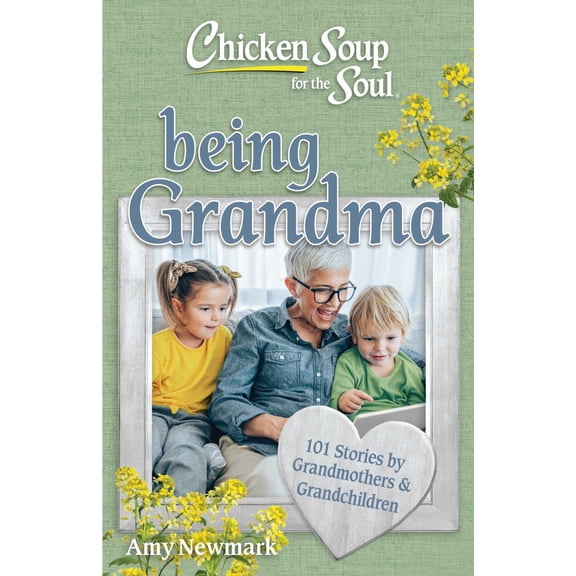 Chicken Soup for the Soul: Being Grandma: 101 Stories by Grandmothers and Grandchildren (Paperback)