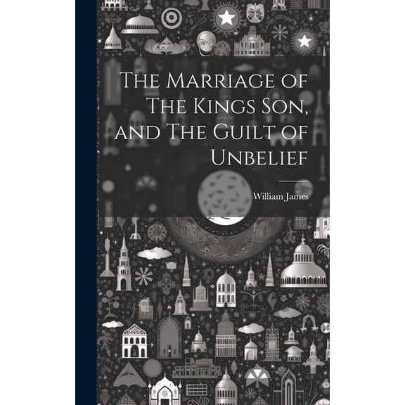 The Marriage of The Kings Son, and The Guilt of Unbelief (Hardcover)
