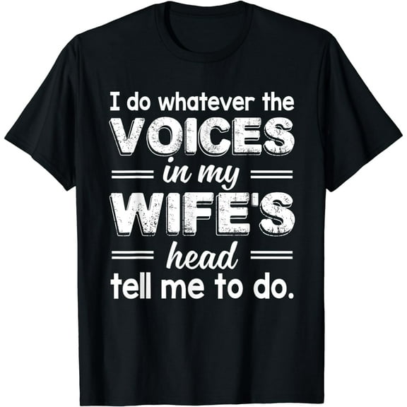 I do what the voice in my wife's head tells me to do T-shirt Men do T-shirt do T-shirt women