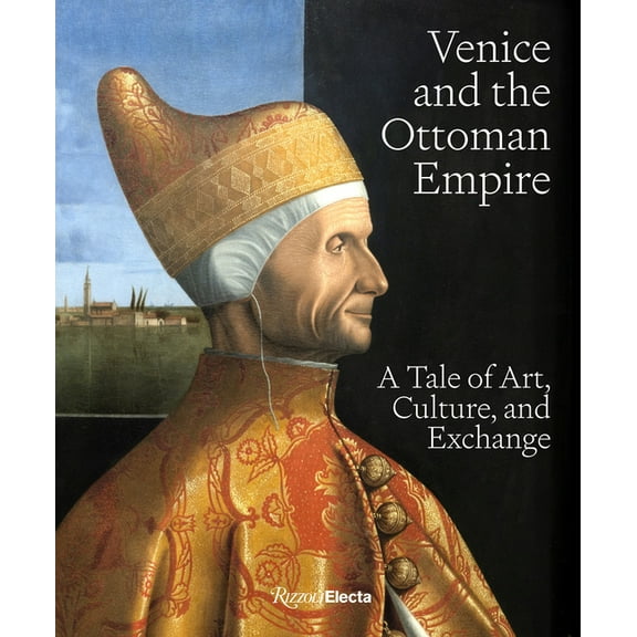 Venice and the Ottoman Empire: A Tale of Art, Culture, and Exchange, (Hardcover)