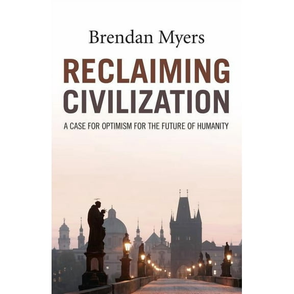Reclaiming Civilization : A Case for Optimism for the Future of Humanity (Paperback)
