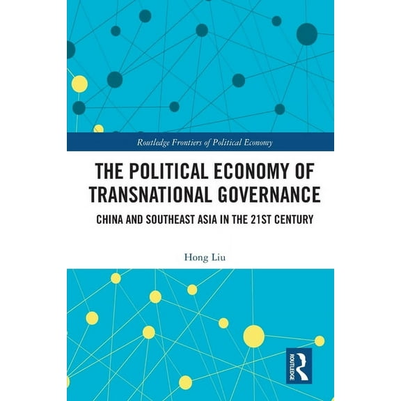 Routledge Frontiers of Political Economy The Political Economy of Transnational Governance: China and Southeast Asia in the 21st Century, (Paperback)