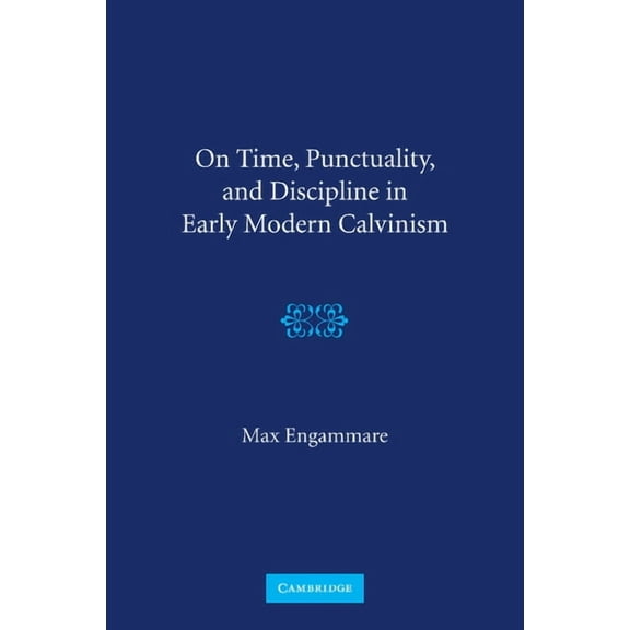On Time, Punctuality, and Discipline in Early Modern Calvinism, (Paperback)