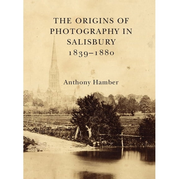The Origins of Photography in Salisbury 1839-1880 (Hardcover)
