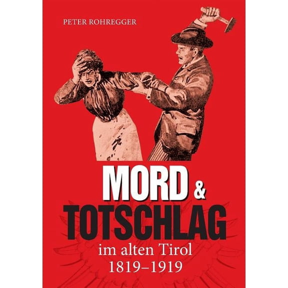 Mord und Totschlag im alten Tirol: 1819 - 1919, (Paperback)