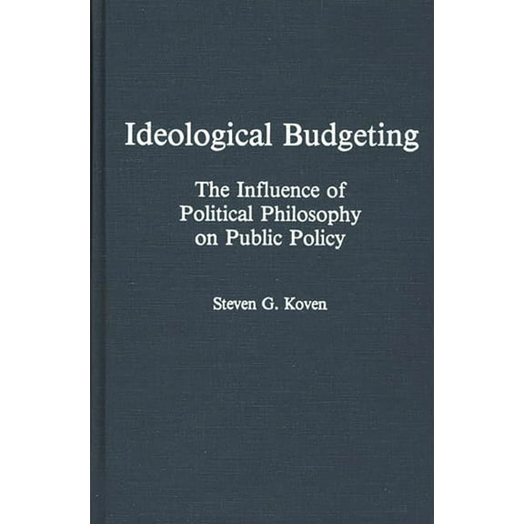 Ideological Budgeting: The Influence of Political Philosophy on Public Policy, (Hardcover)