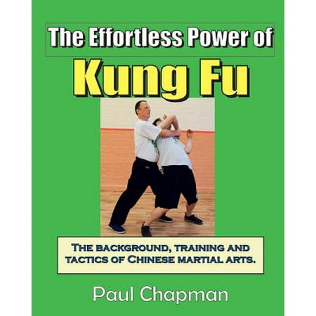 The Effortless Power of Kung Fu : An Introduction to the Background, Training and Tactics of Chinese Martial (Best Kung Fu Chinese Martial Arts)