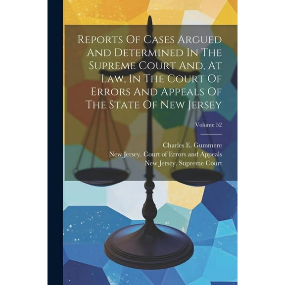 Reports Of Cases Argued And Determined In The Supreme Court And, At Law, In The Court Of Errors And Appeals Of The State Of New Jersey; Volume 52 (Paperback)