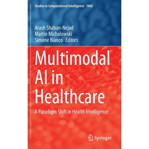 Studies in Computational Intelligence Multimodal AI in Healthcare: A Paradigm Shift in Health Intelligence, Book 1060, (Hardcover)