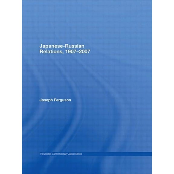 Routledge Contemporary Japan Japanese-Russian Relations, 1907-2007, (Paperback)
