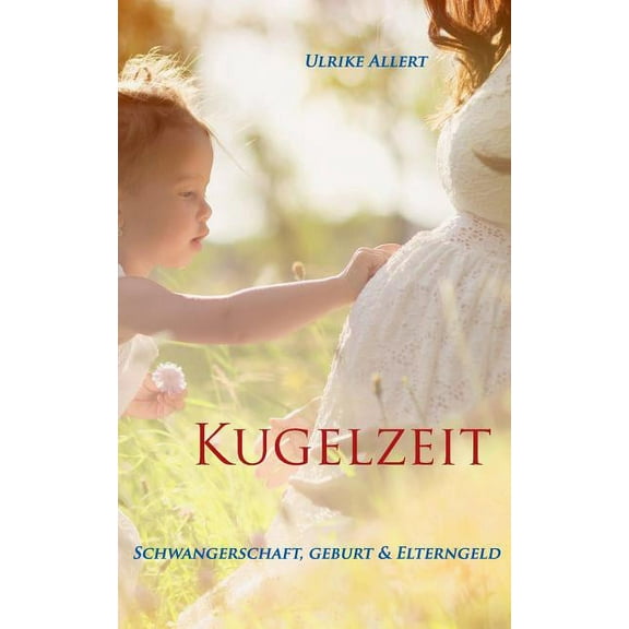 Kugelzeit: Schwangerschaft, Geburt & Elterngeld, (Paperback)