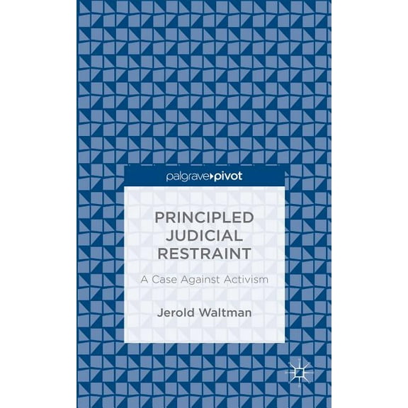Principled Judicial Restraint: A Case Against Activism, (Hardcover)