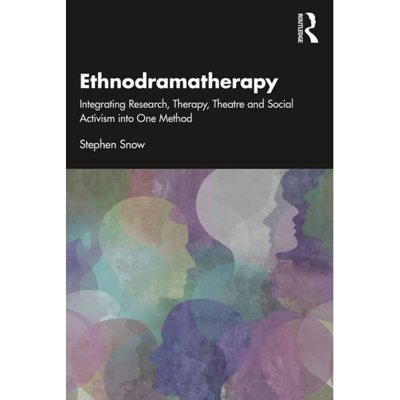 Ethnodramatherapy: Integrating Research, Therapy, Theatre and Social Activism Into One Method, (Paperback)