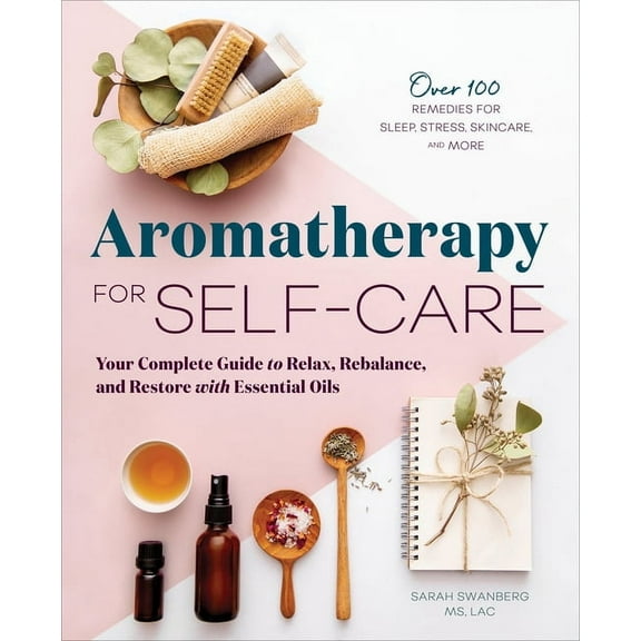 Aromatherapy for Self-Care: Your Complete Guide to Relax, Rebalance, and Restore with Essential Oils, (Paperback)