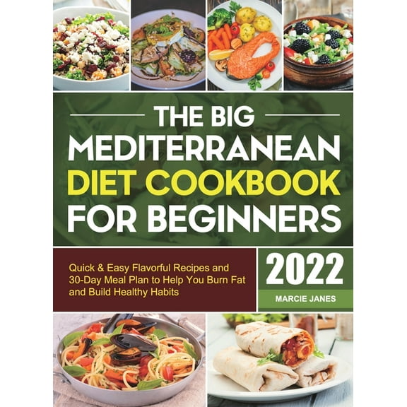 The Big Mediterranean Diet Cookbook for Beginners: Quick & Easy Flavorful Recipes and 30-Day Meal Plan to Help You B, (Hardcover)