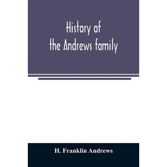 History of the Andrews family. A genealogy of Robert Andrews, and his descendants, 1635 to 1890, (Paperback)