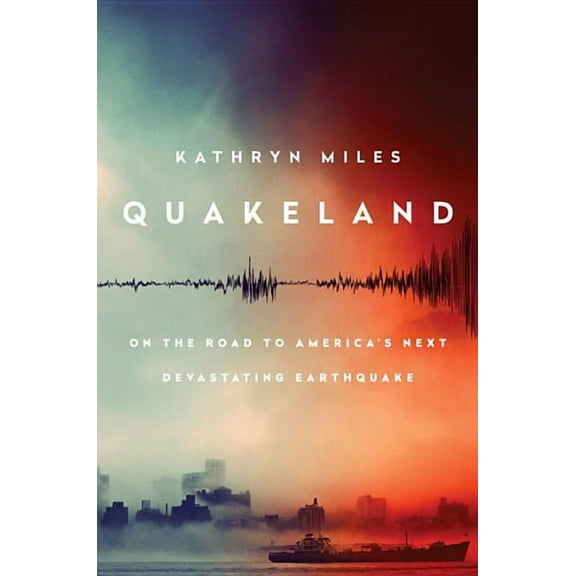Quakeland: On the Road to America's Next Devastating Earthquake