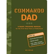 Commando Dad: A Basic Training Manual for the First Three Years of Fatherhood (Paperback)