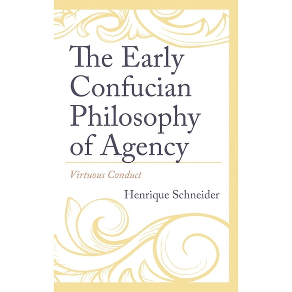 The Early Confucian Philosophy of Agency: Virtuous Conduct, (Hardcover)