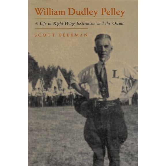 Religion and Politics William Dudley Pelley: A Life in Right-Wing Extremism and the Occult, (Hardcover)