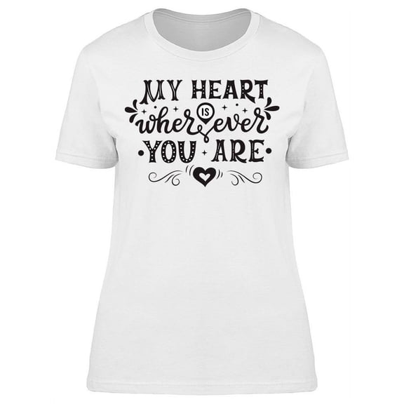 My Heart Is Wherever You're T-Shirt Women -Image by Shutterstock Women T-Shirt, Female Small