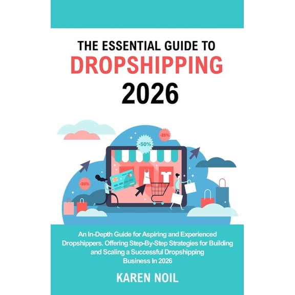 The Essential Guide to Dropshipping 2026: An In-Depth Guide for Aspiring and Experienced Dropshippers. Offering Step-By-, (Paperback)