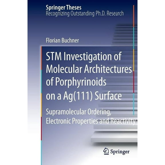 Springer Theses STM Investigation of Molecular Architectures of Porphyrinoids on a Ag(111) Surface: Supramolecular Ordering, Electronic , (Paperback)